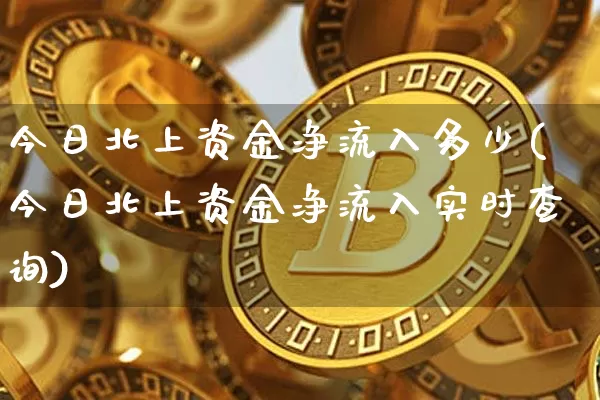 今日北上资金净流入多少(今日北上资金净流入实时查询)_https://www.jyywjc.com_股票板块_第1张