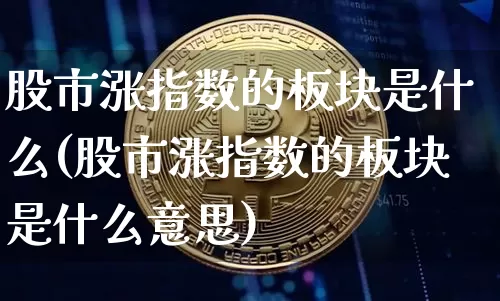 股市涨指数的板块是什么(股市涨指数的板块是什么意思)_https://www.jyywjc.com_股票行情_第1张