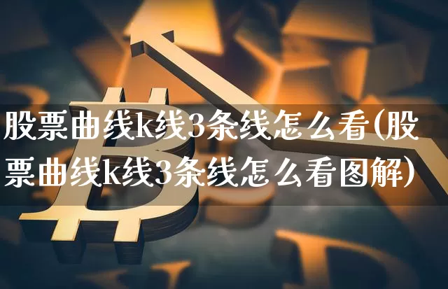 股票曲线k线3条线怎么看(股票曲线k线3条线怎么看图解)_https://www.jyywjc.com_北交所_第1张