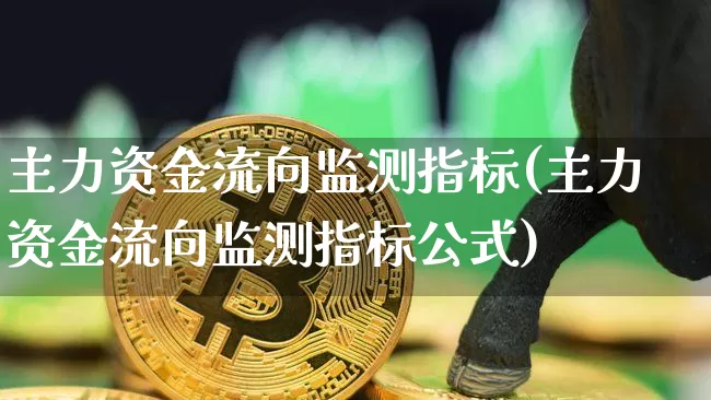 主力资金流向监测指标(主力资金流向监测指标公式)_https://www.jyywjc.com_股票行情_第1张