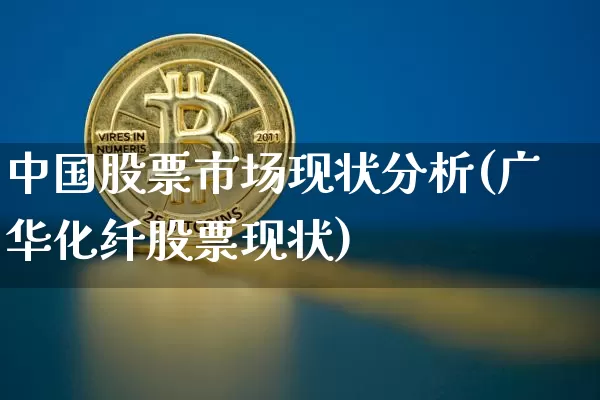 中国股票市场现状分析(广华化纤股票现状)_https://www.jyywjc.com_科创板_第1张