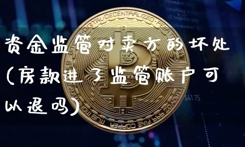 资金监管对卖方的坏处(房款进了监管账户可以退吗)_https://www.jyywjc.com_股票板块_第1张