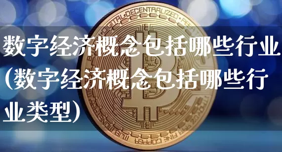 数字经济概念包括哪些行业(数字经济概念包括哪些行业类型)_https://www.jyywjc.com_股票板块_第1张