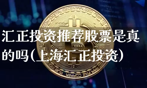 汇正投资推荐股票是真的吗(上海汇正投资)_https://www.jyywjc.com_股票_第1张