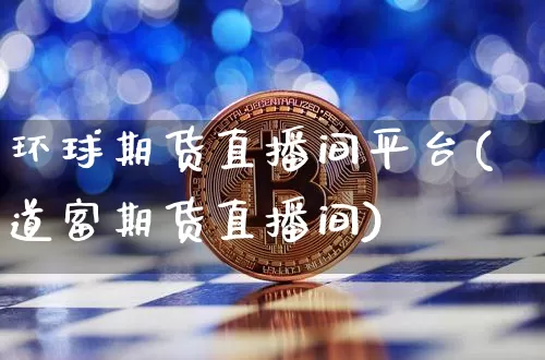 环球期货直播间平台(道富期货直播间)_https://www.jyywjc.com_股票_第1张