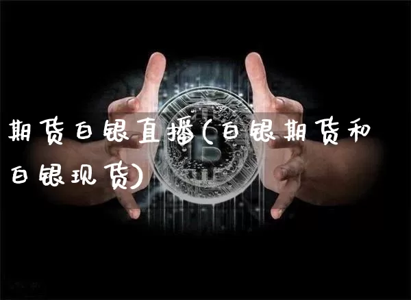 期货白银直播(白银期货和白银现货)_https://www.jyywjc.com_上交所_第1张