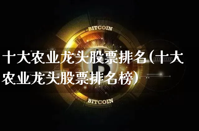 十大农业龙头股票排名(十大农业龙头股票排名榜)_https://www.jyywjc.com_股票行情_第1张