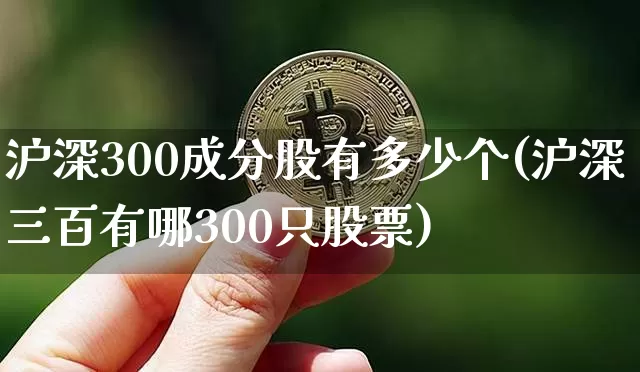 沪深300成分股有多少个(沪深三百有哪300只股票)_https://www.jyywjc.com_股票行情_第1张