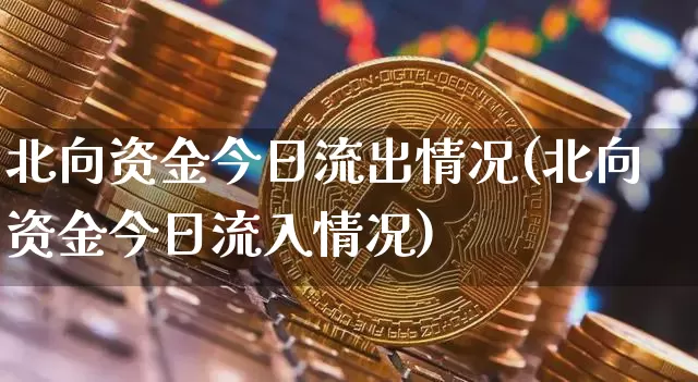 北向资金今日流出情况(北向资金今日流入情况)_https://www.jyywjc.com_股票趋势_第1张