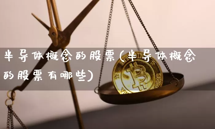 半导体概念的股票(半导体概念的股票有哪些)_https://www.jyywjc.com_股票板块_第1张