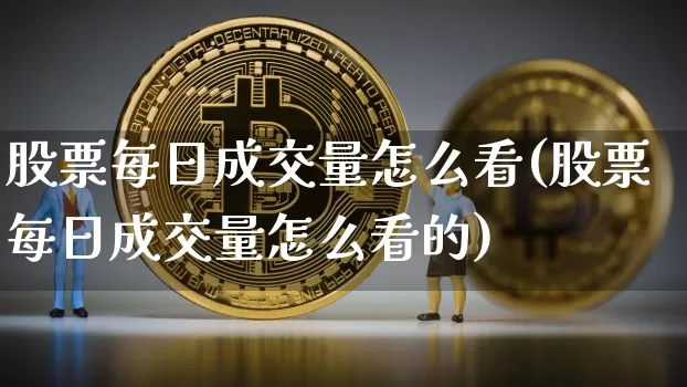 股票每日成交量怎么看(股票每日成交量怎么看的)_https://www.jyywjc.com_科创板_第1张