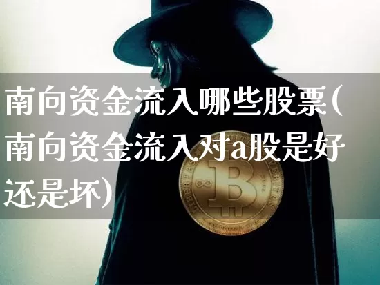 南向资金流入哪些股票(南向资金流入对a股是好还是坏)_https://www.jyywjc.com_股票价格_第1张