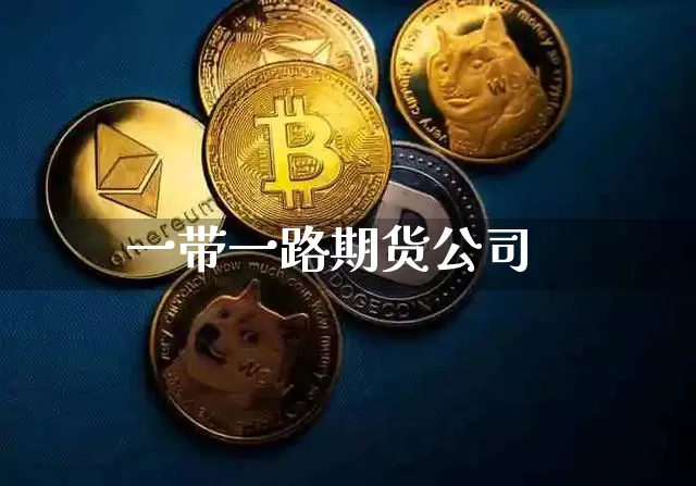 一带一路期货公司_https://www.jyywjc.com_创业板_第1张