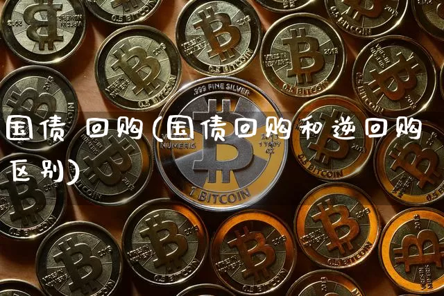 国债 回购(国债回购和逆回购区别)_https://www.jyywjc.com_股票板块_第1张
