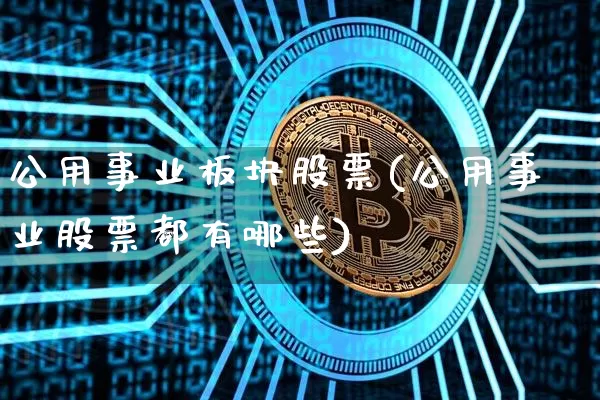 公用事业板块股票(公用事业股票都有哪些)_https://www.jyywjc.com_股票价格_第1张