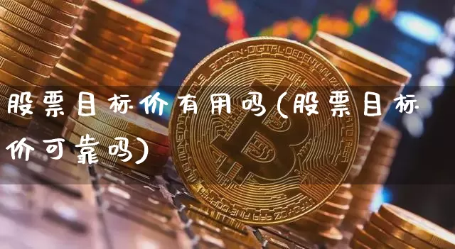 股票目标价有用吗(股票目标价可靠吗)_https://www.jyywjc.com_股票_第1张