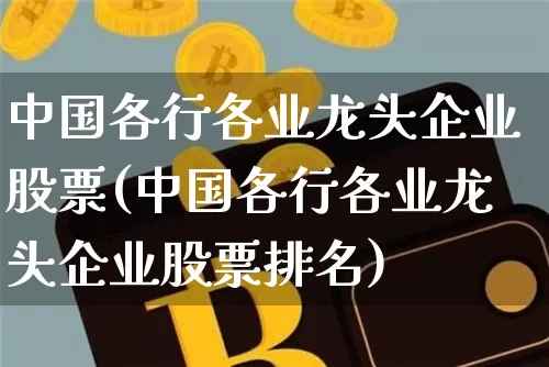 中国各行各业龙头企业股票(中国各行各业龙头企业股票排名)_https://www.jyywjc.com_股票趋势_第1张