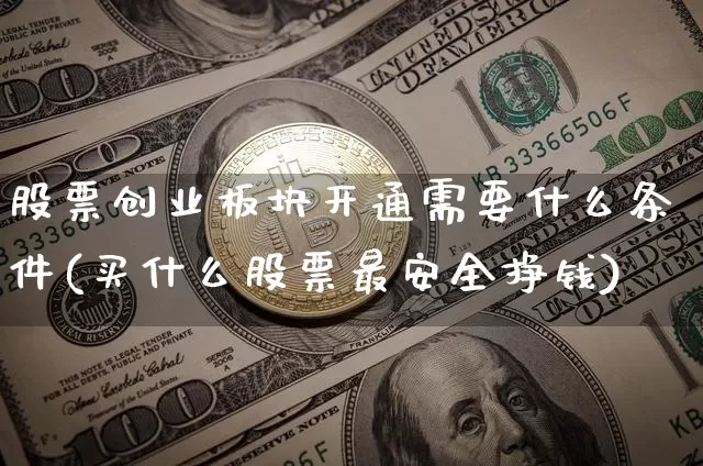 股票创业板块开通需要什么条件(买什么股票最安全挣钱)_https://www.jyywjc.com_股票板块_第1张
