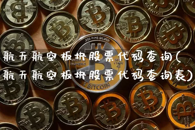 航天航空板块股票代码查询(航天航空板块股票代码查询表)_https://www.jyywjc.com_股票_第1张