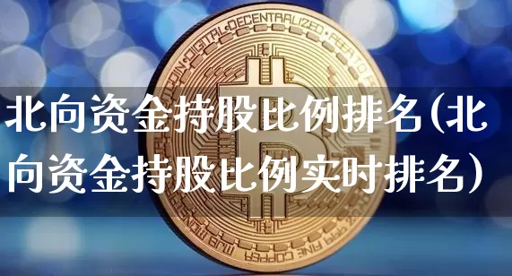 北向资金持股比例排名(北向资金持股比例实时排名)_https://www.jyywjc.com_股票趋势_第1张