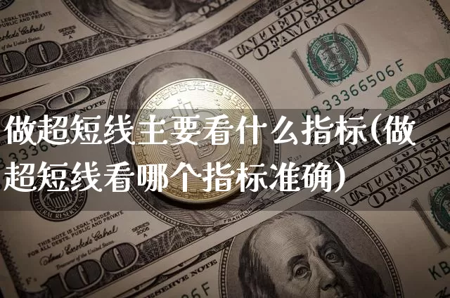 做超短线主要看什么指标(做超短线看哪个指标准确)_https://www.jyywjc.com_股票价格_第1张