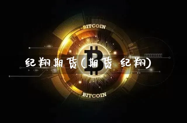 纪翔期货(期货 纪翔)_https://www.jyywjc.com_深交所_第1张