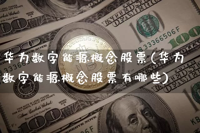华为数字能源概念股票(华为数字能源概念股票有哪些)_https://www.jyywjc.com_深交所_第1张