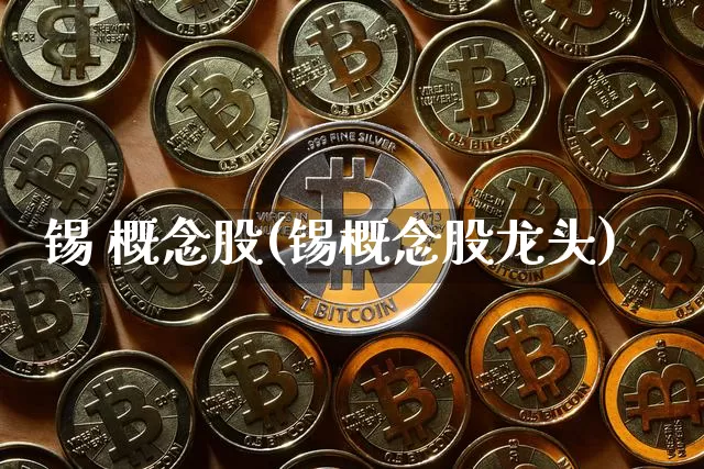 锡 概念股(锡概念股龙头)_https://www.jyywjc.com_股票行情_第1张