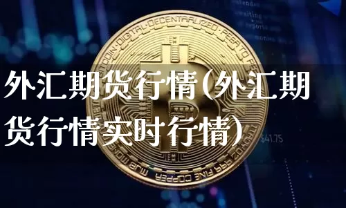 外汇期货行情(外汇期货行情实时行情)_https://www.jyywjc.com_深交所_第1张
