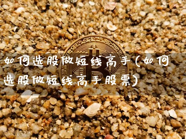 如何选股做短线高手(如何选股做短线高手股票)_https://www.jyywjc.com_股票行情_第1张