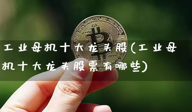 工业母机十大龙头股(工业母机十大龙头股票有哪些)_https://www.jyywjc.com_创业板_第1张
