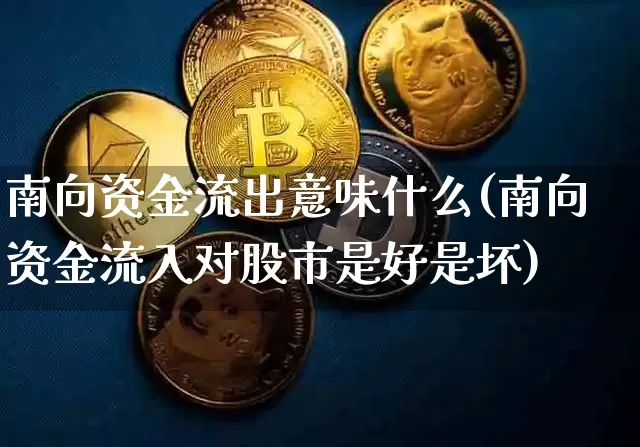 南向资金流出意味什么(南向资金流入对股市是好是坏)_https://www.jyywjc.com_股票价格_第1张