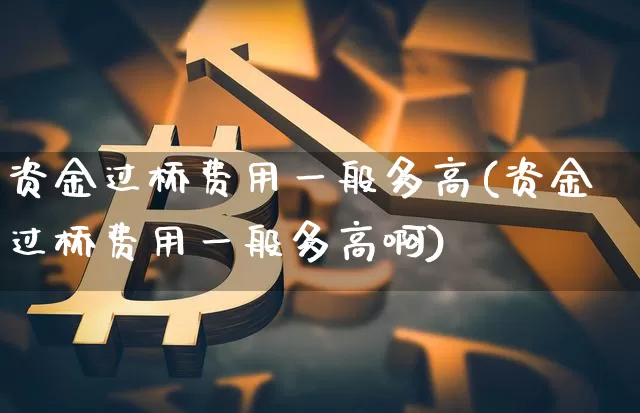 资金过桥费用一般多高(资金过桥费用一般多高啊)_https://www.jyywjc.com_股票板块_第1张