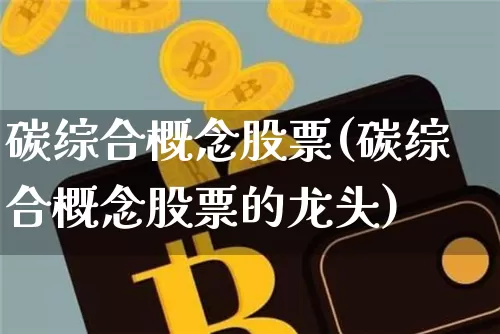 碳综合概念股票(碳综合概念股票的龙头)_https://www.jyywjc.com_股票_第1张