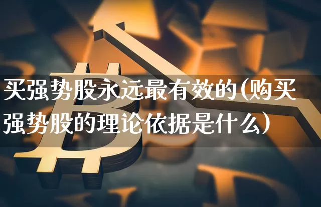 买强势股永远最有效的(购买强势股的理论依据是什么)_https://www.jyywjc.com_上交所_第1张