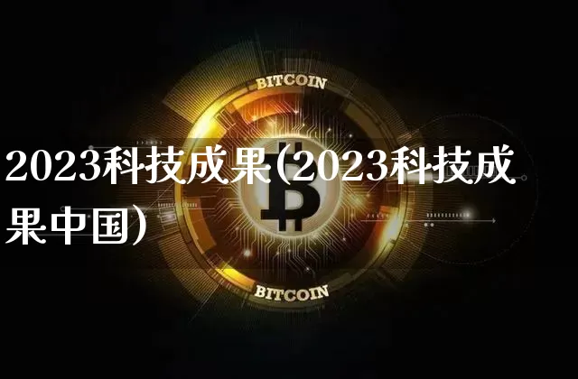 2023科技成果(2023科技成果中国)_https://www.jyywjc.com_股票行情_第1张