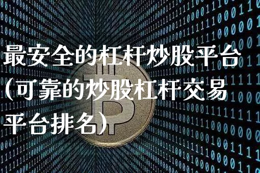 最安全的杠杆炒股平台(可靠的炒股杠杆交易平台排名)_https://www.jyywjc.com_股票行情_第1张