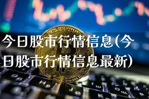 今日股市行情信息(今日股市行情信息最新)_https://www.jyywjc.com_股票趋势_第1张