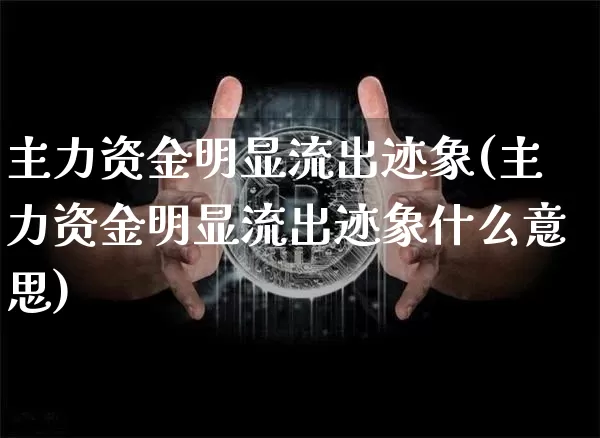 主力资金明显流出迹象(主力资金明显流出迹象什么意思)_https://www.jyywjc.com_股票板块_第1张