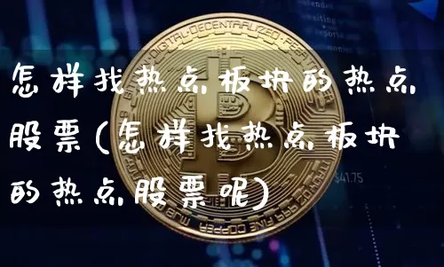怎样找热点板块的热点股票(怎样找热点板块的热点股票呢)_https://www.jyywjc.com_股票行情_第1张