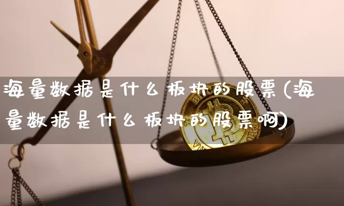 海量数据是什么板块的股票(海量数据是什么板块的股票啊)_https://www.jyywjc.com_北交所_第1张