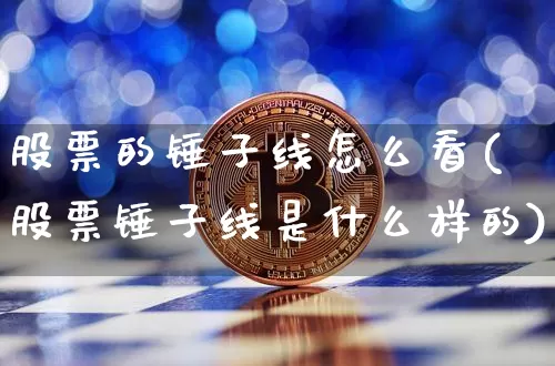 股票的锤子线怎么看(股票锤子线是什么样的)_https://www.jyywjc.com_上交所_第1张