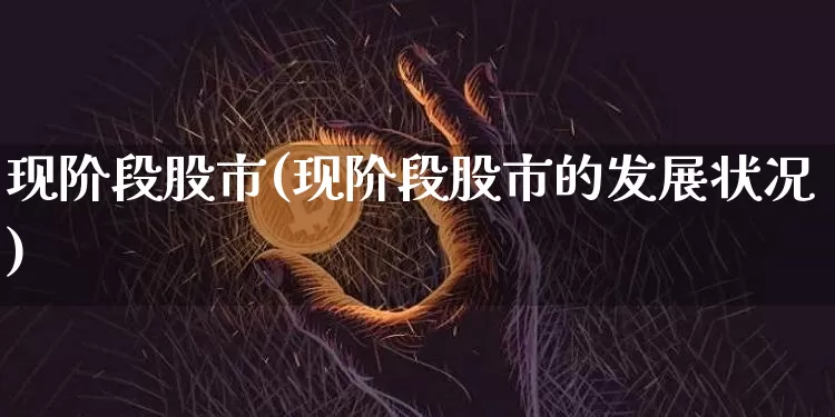 现阶段股市(现阶段股市的发展状况)_https://www.jyywjc.com_上交所_第1张