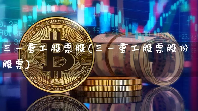 三一重工股票股(三一重工股票股份股票)_https://www.jyywjc.com_股票行情_第1张