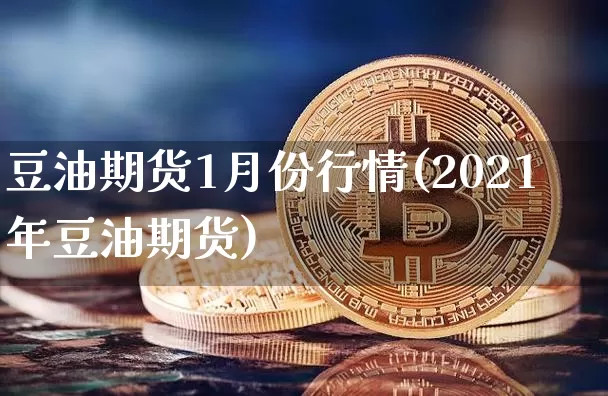 豆油期货1月份行情(2021年豆油期货)_https://www.jyywjc.com_股票板块_第1张