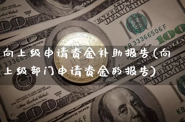 向上级申请资金补助报告(向上级部门申请资金的报告)_https://www.jyywjc.com_股票_第1张