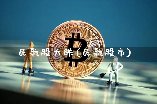 民航股大跌(民航股市)_https://www.jyywjc.com_股票趋势_第1张