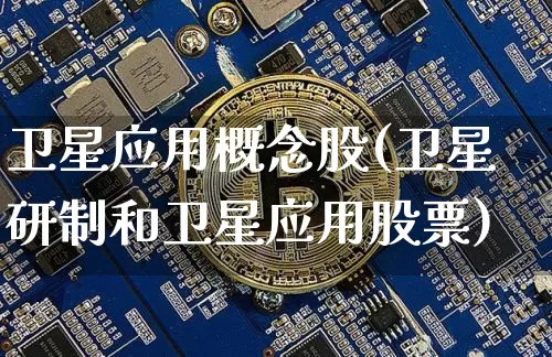 卫星应用概念股(卫星研制和卫星应用股票)_https://www.jyywjc.com_股票趋势_第1张