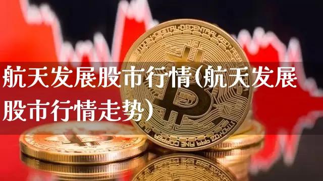 航天发展股市行情(航天发展股市行情走势)_https://www.jyywjc.com_股票板块_第1张