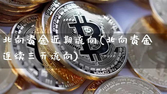 北向资金近期流向(北向资金连续三天流向)_https://www.jyywjc.com_股票_第1张